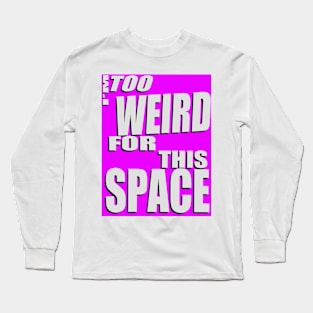 Too Weird! Long Sleeve T-Shirt